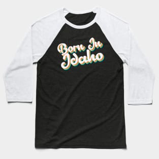 Born In Idaho - 80's Retro Style Typographic Design Baseball T-Shirt